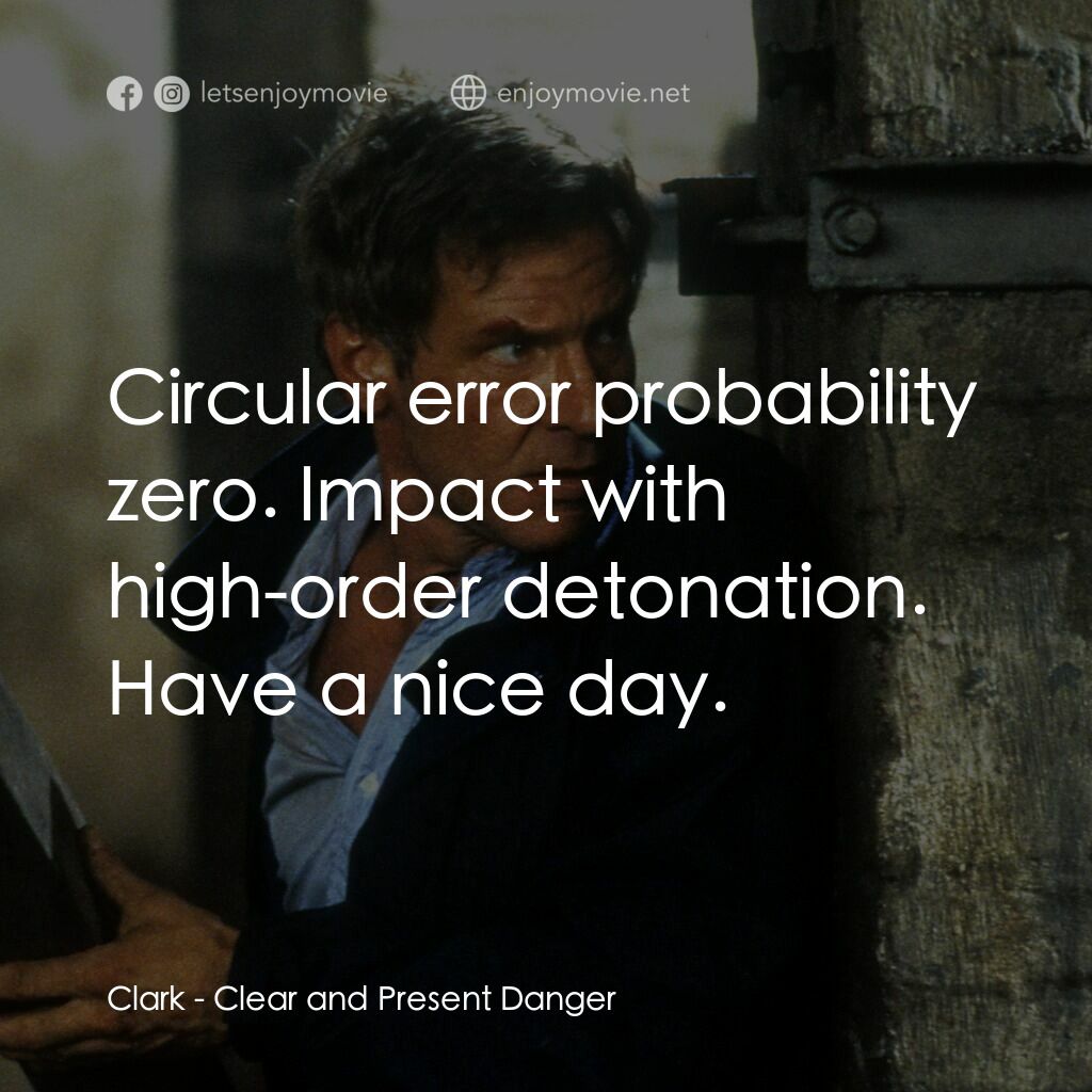 燃眉追擊電影對白：Clark:  Circular error probability zero. Impact with high-order detonation. Have 