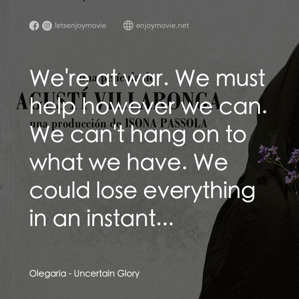榮耀在何方電影對白：Olegaria:  We're at war. We must help however we can. We can't hang on to what we