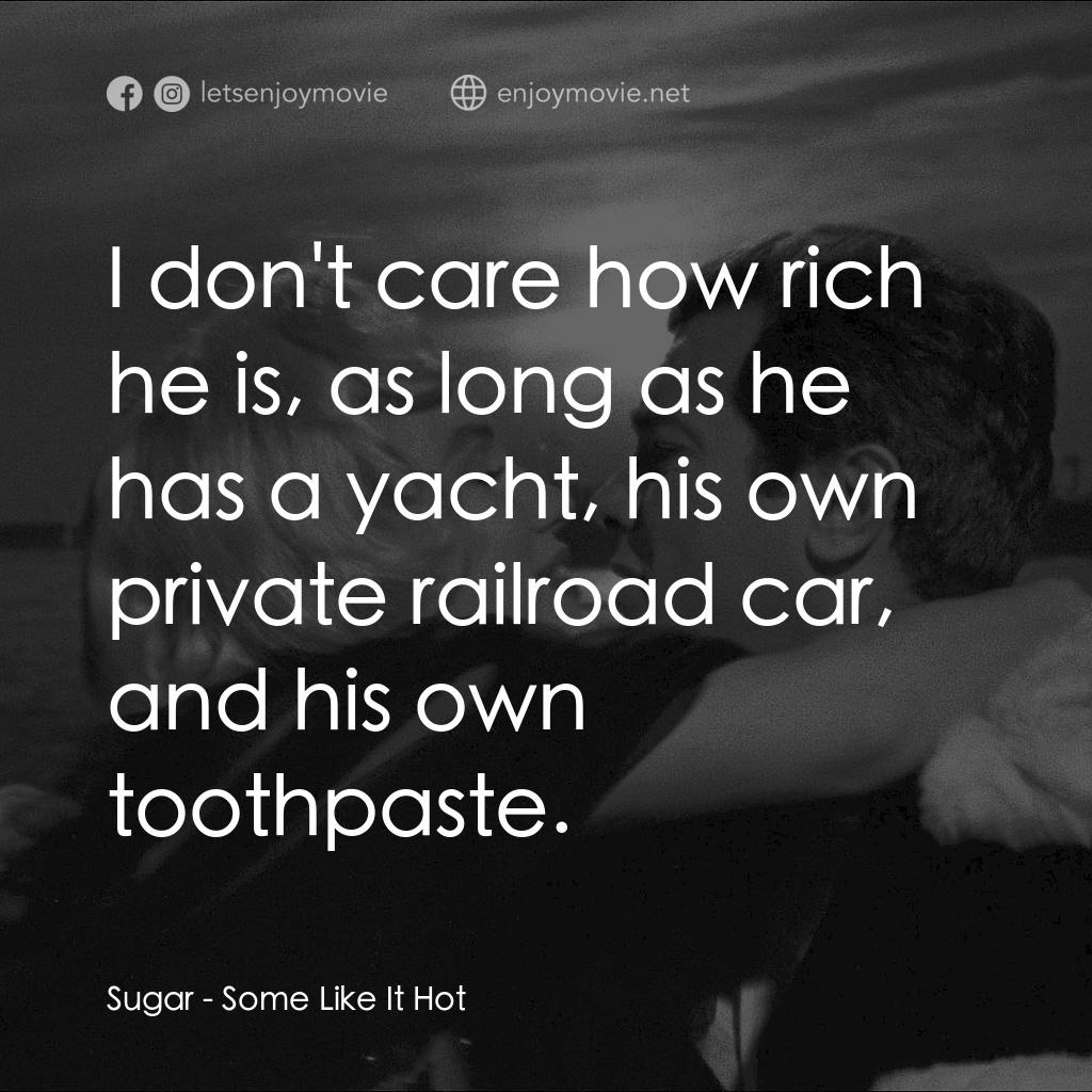 熱情如火電影對白：Sugar: I don't care how rich he is, as long as he has a yacht, his own private ra