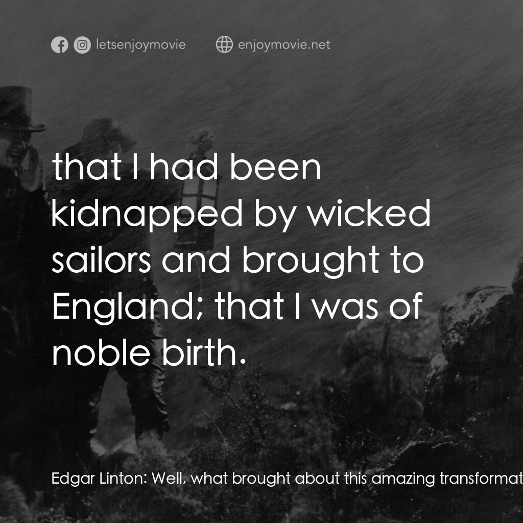 咆哮山莊電影對白：Edgar Linton:  Well, what brought about this amazing transformation? Did you disc