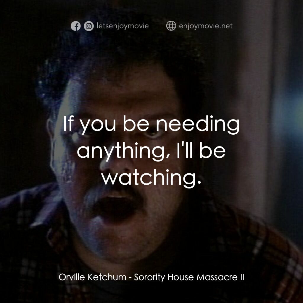 姐妹會大屠殺 2電影對白：Orville Ketchum:  If you be needing anything, I'll be watching.