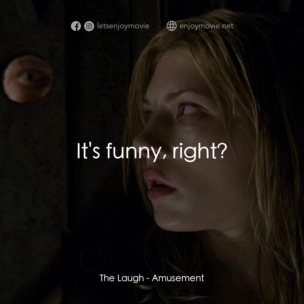 《殘虐你，娛樂我》經典台詞：The Laugh:  It's funny, right?