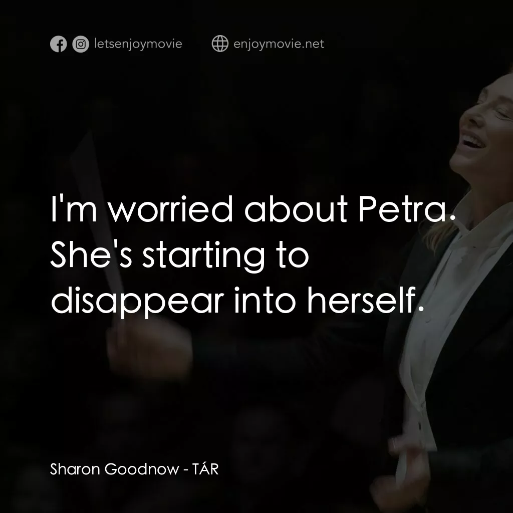 TÁR塔爾電影對白：Sharon Goodnow:  I'm worried about Petra. She's starting to disappear into hersel