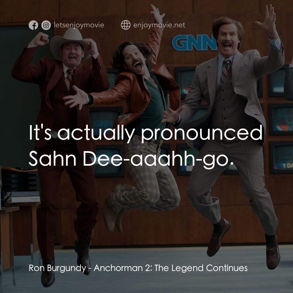 搶閘男主播 2：再起瘋雲電影對白：Ron Burgundy: It's actually pronounced Sahn Dee-aaahh-go.