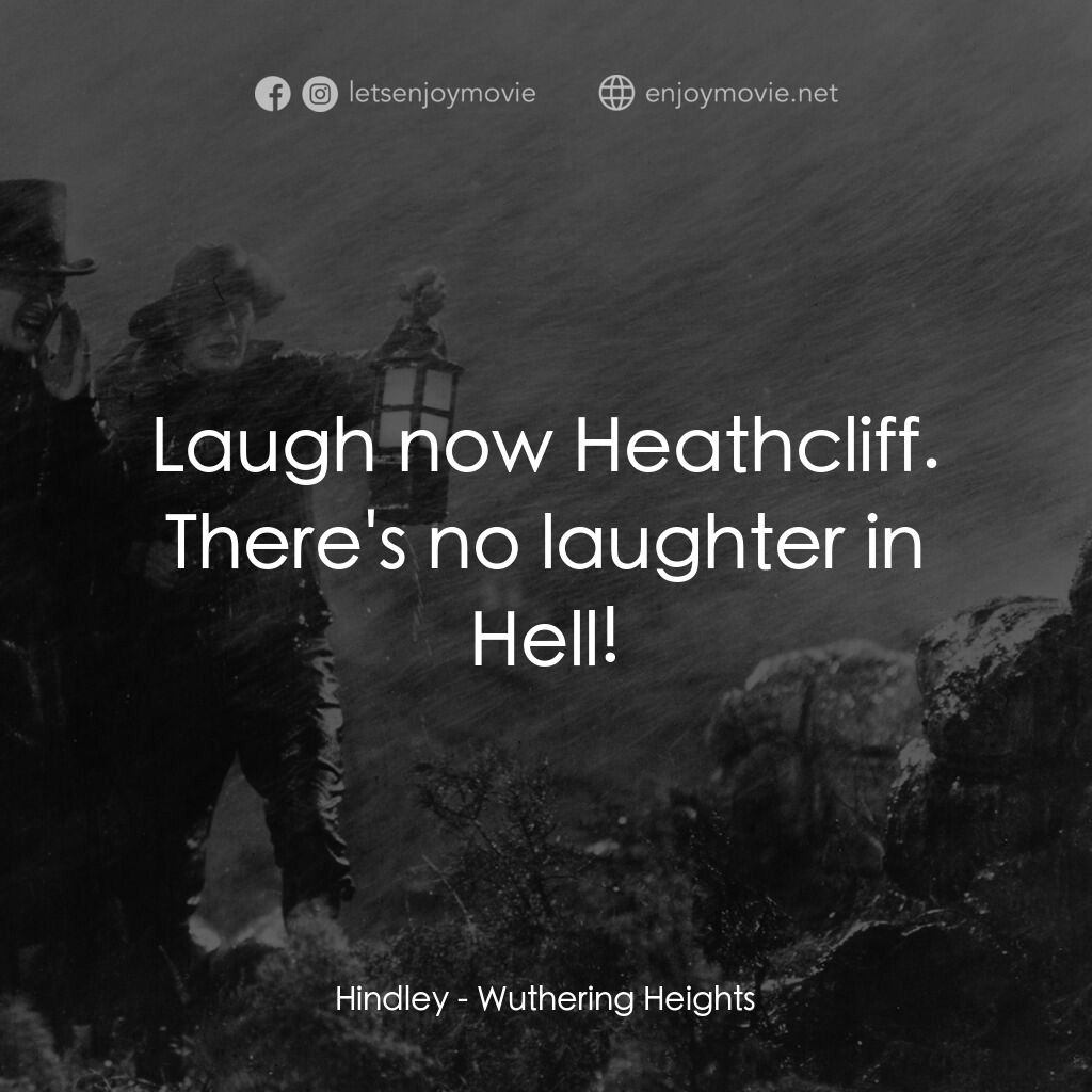 咆哮山莊電影對白：Hindley:  Laugh now Heathcliff. There's no laughter in Hell!