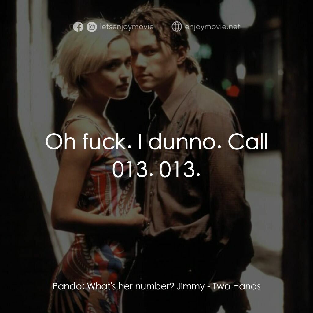 屎蛋兩頭燒電影對白：Pando:  What's her number? Jimmy:  Oh fuck. I dunno. Call 013. 013.