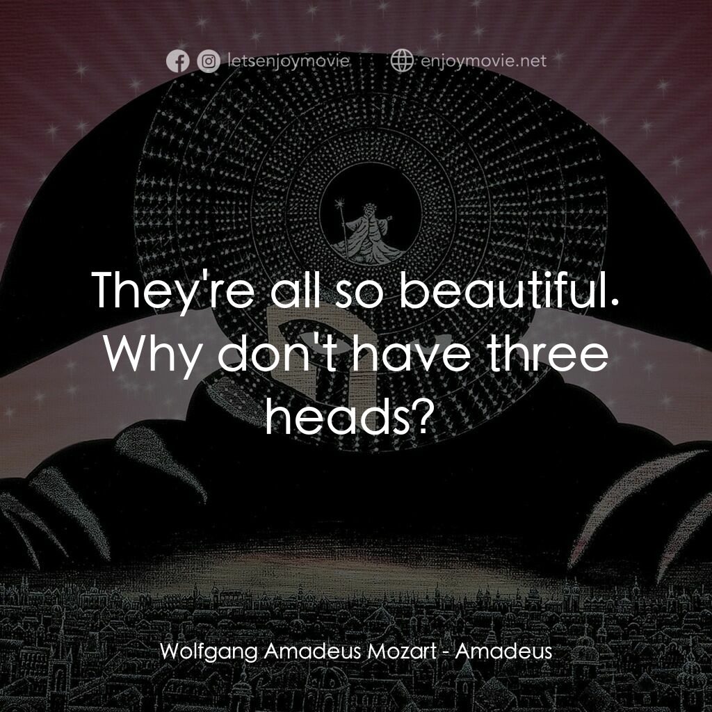 莫扎特傳電影對白：Wolfgang Amadeus Mozart:  They're all so beautiful. Why don't have three heads? 