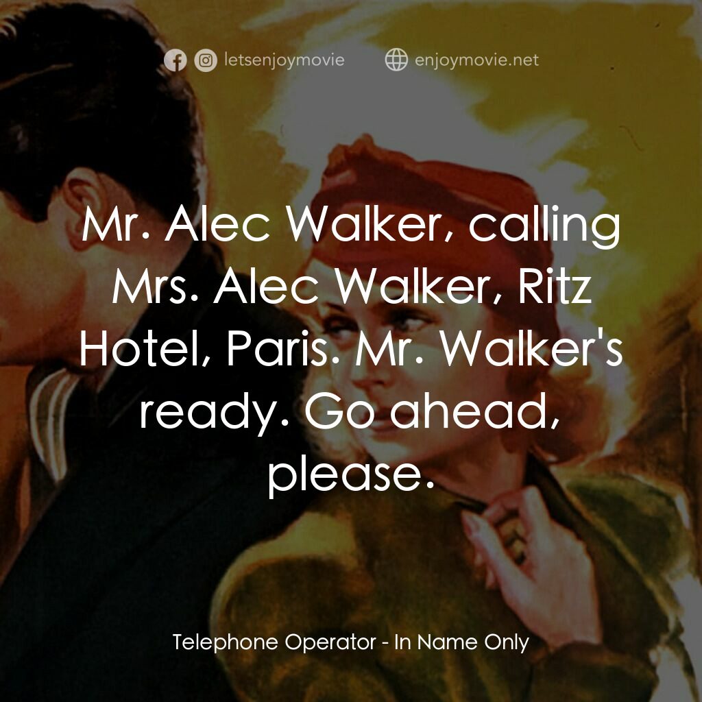 In Name Only電影對白：Telephone Operator:  Mr. Alec Walker, calling Mrs. Alec Walker, Ritz Hotel, Paris