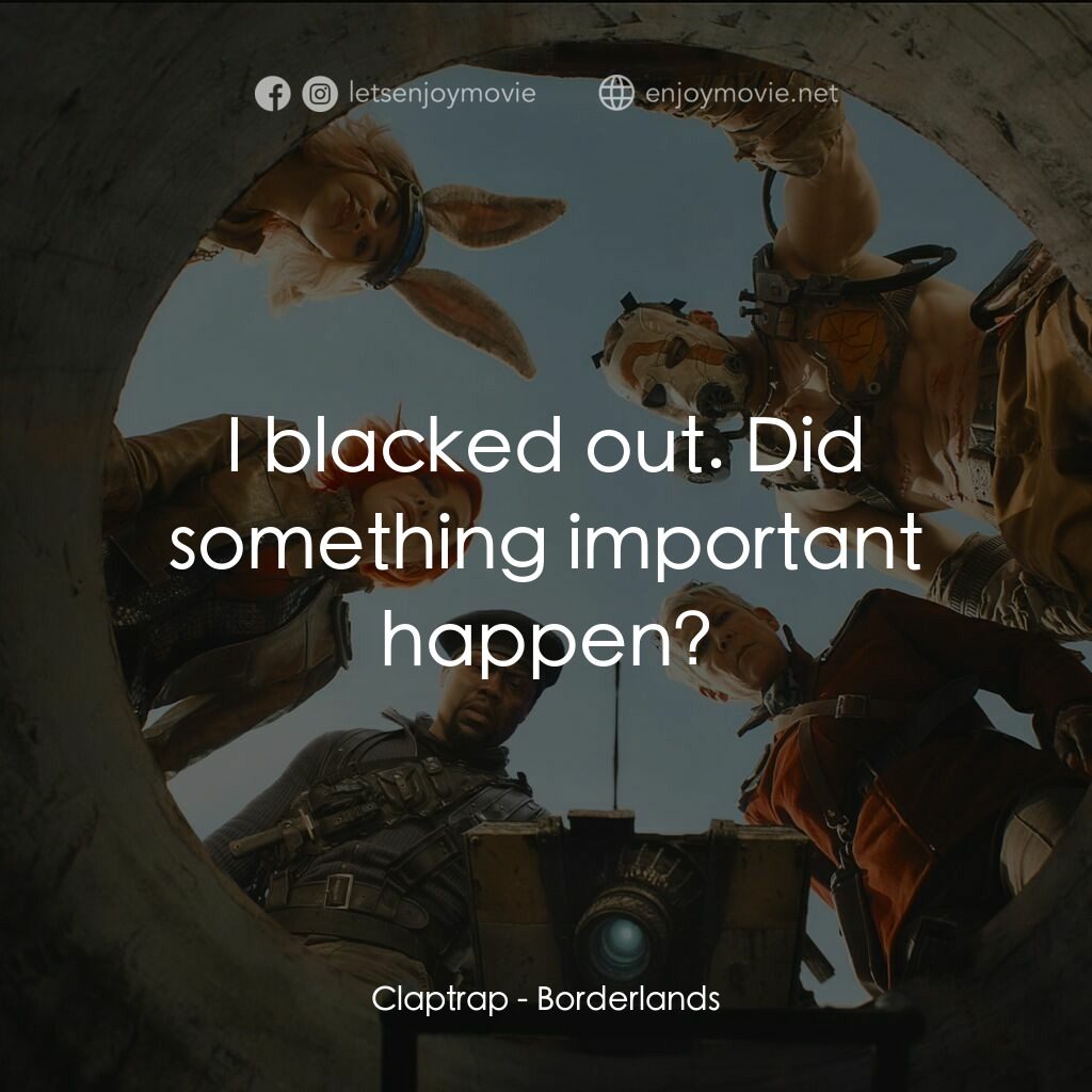 《邊緣禁地：沙丘喪戰》經典台詞：Claptrap:  I blacked out. Did something important  ...