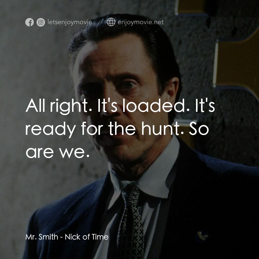 絕命時刻電影對白：Mr. Smith:  All right. It's loaded. It's ready for the hunt. So are we.