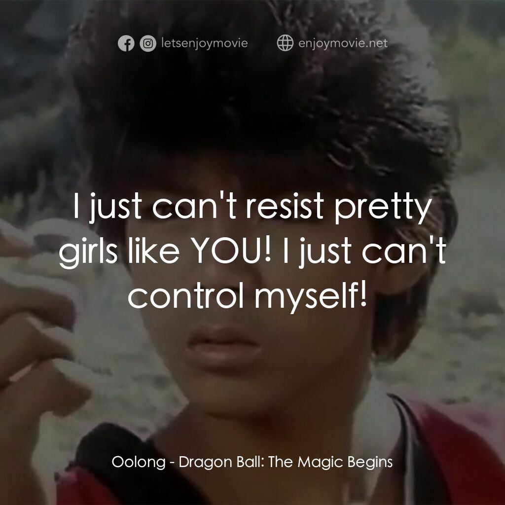 新七龍珠電影對白：Oolong:  I just can't resist pretty girls like YOU! I just can't control myself! 