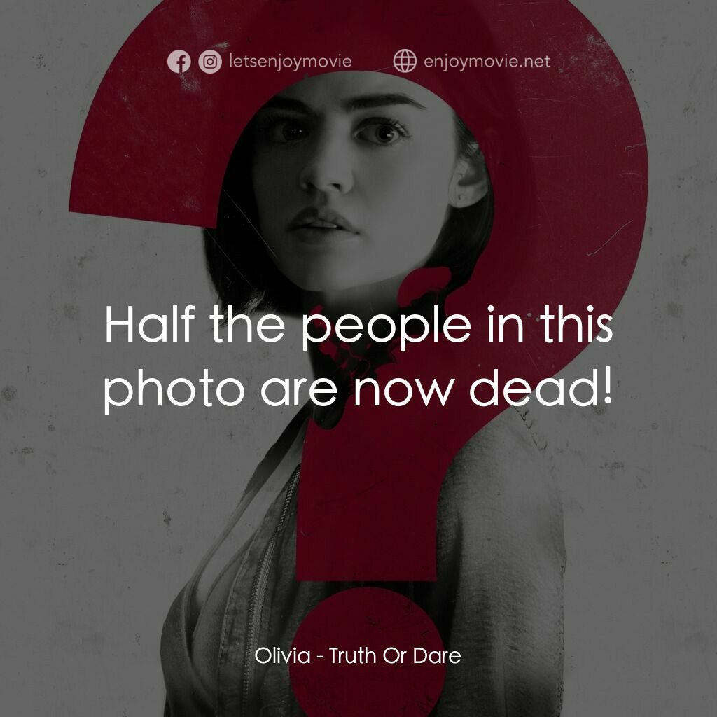 死神遊戲 : Truth Or Dare電影對白：Olivia:  Half the people in this photo are now dead!