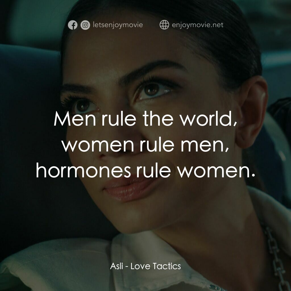 愛的錦囊妙計電影對白：Asli:  Men rule the world, women rule men, hormones rule women.