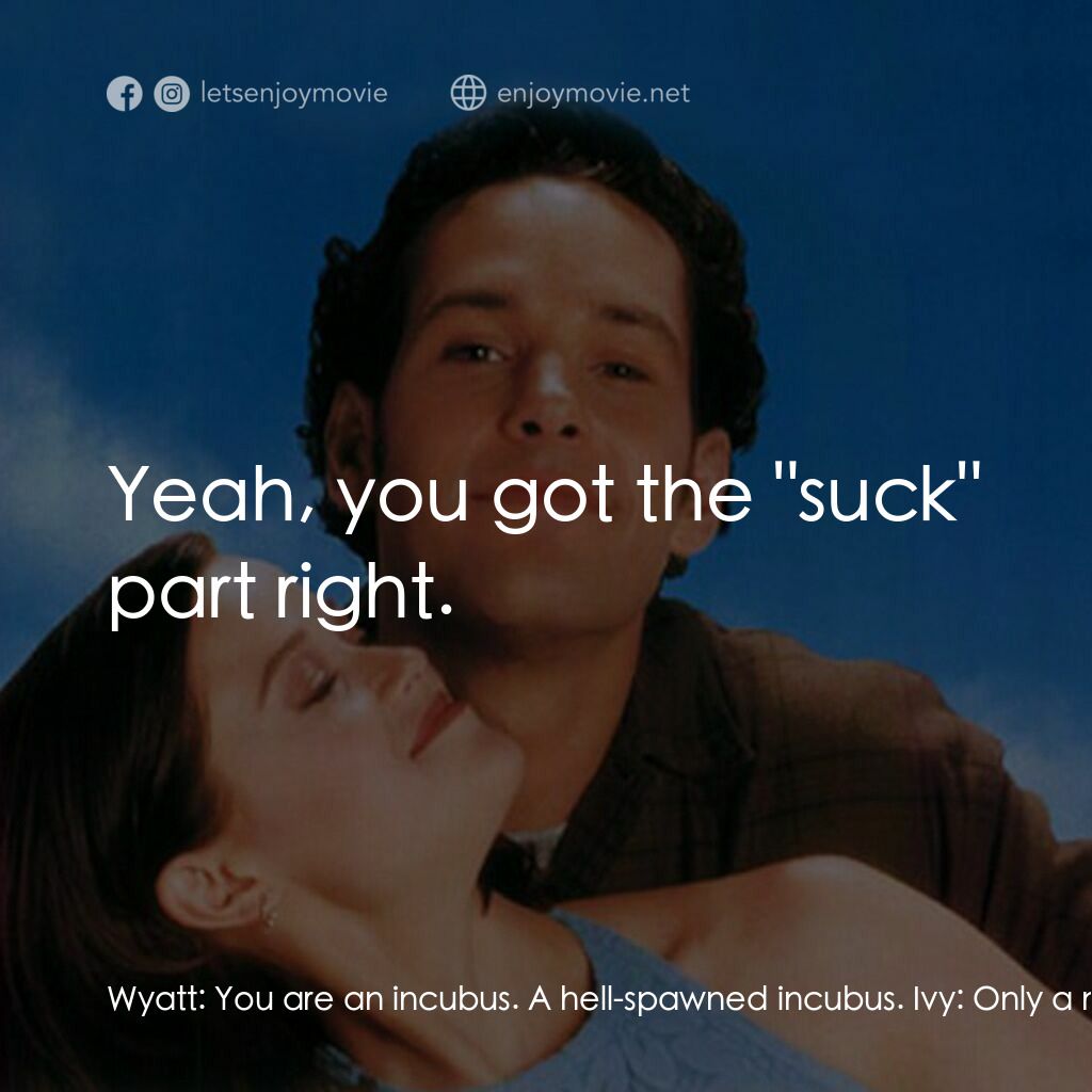 愛情快遞電影對白：Wyatt:  You are an incubus. A hell-spawned incubus. Ivy:  Only a male can be an i