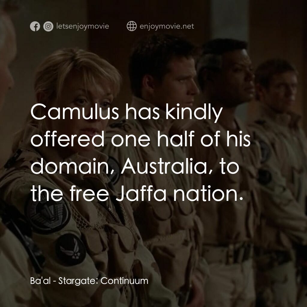 星際之門：時空連續電影對白：Ba'al:  Camulus has kindly offered one half of his domain, Australia, to the free