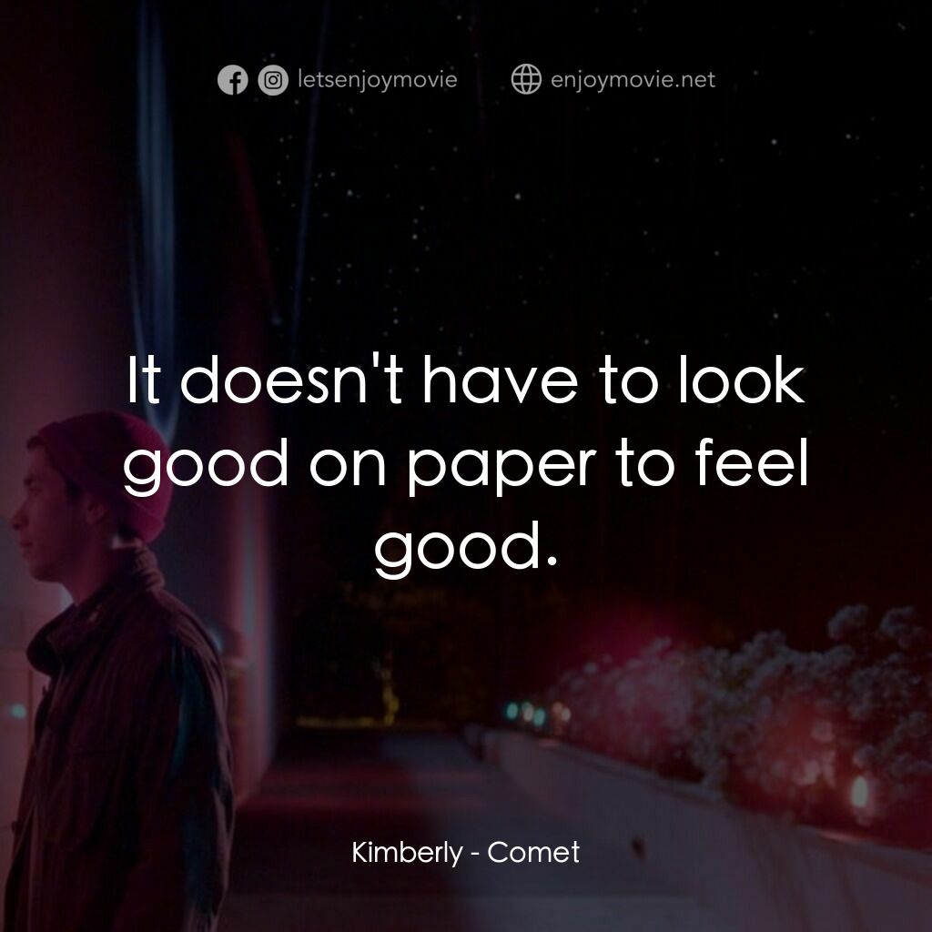 彗星的軌跡電影對白：Kimberly:  It doesn't have to look good on paper to feel good.