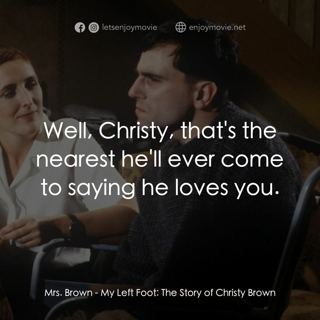 無悔今生電影對白：Mrs. Brown:  Well, Christy, that's the nearest he'll ever come to saying he loves