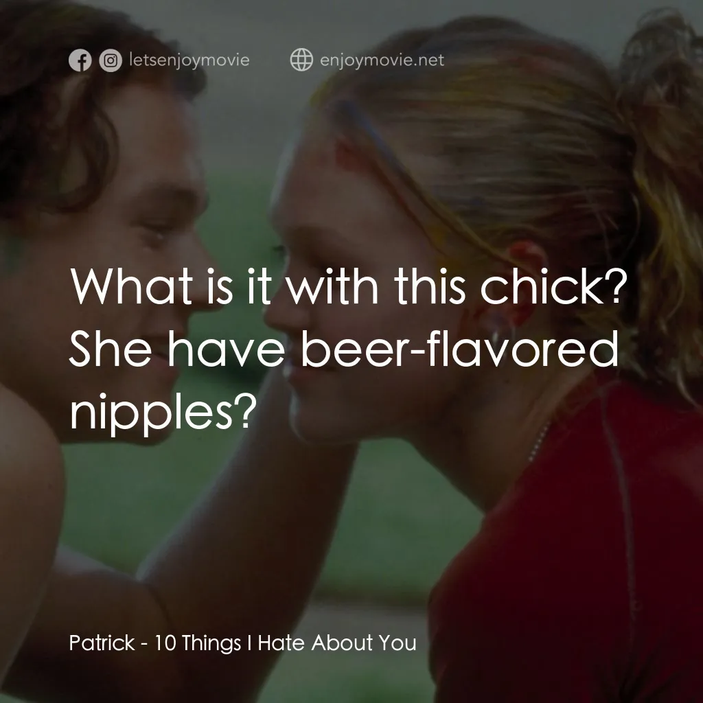 戀愛新世紀電影對白：Patrick: What is it with this chick? She have beer-flavored nipples?