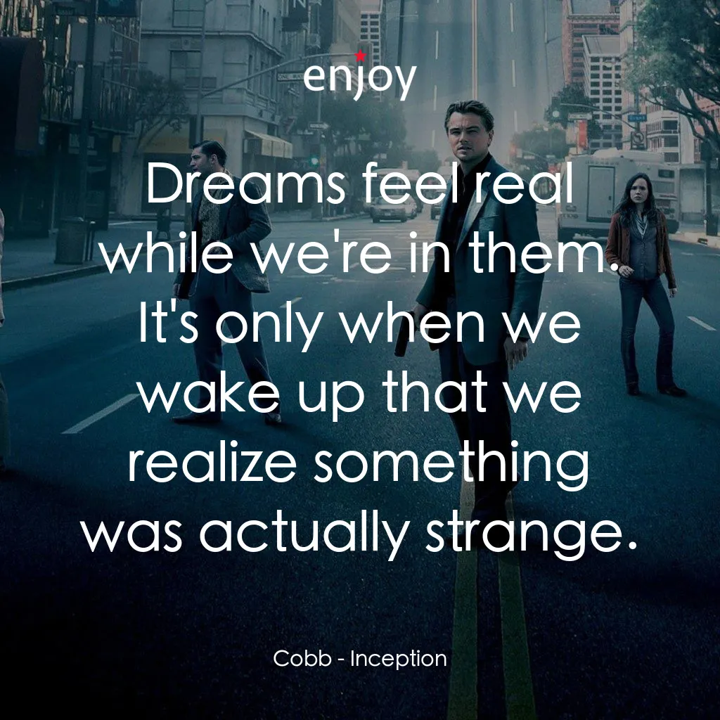 潛行凶間電影對白：Cobb: Dreams feel real while we're in them. It's only when we wake up that we rea