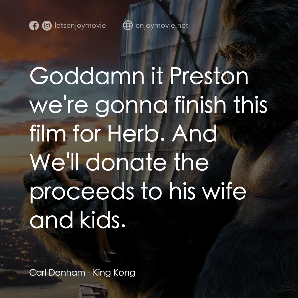 金剛電影對白：Carl Denham: Goddamn it Preston we're gonna finish this film for Herb. And We'll 