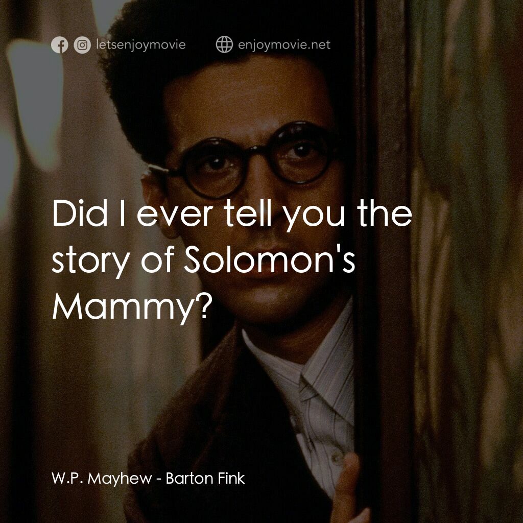 巴頓芬克電影對白：W.P. Mayhew:  Did I ever tell you the story of Solomon's Mammy?