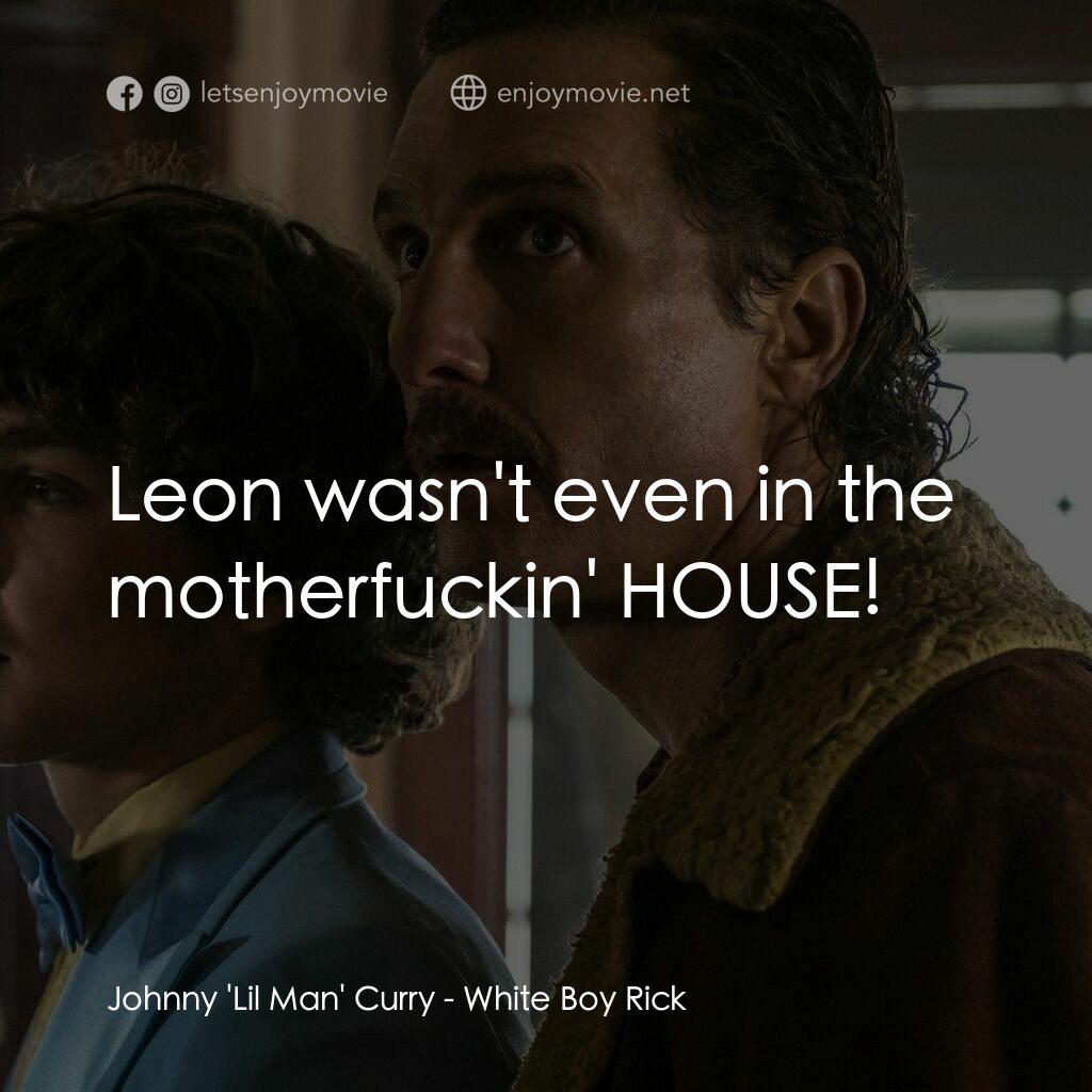 藥命人生電影對白：Johnny 'Lil Man' Curry:  Leon wasn't even in the motherfuckin' HOUSE!