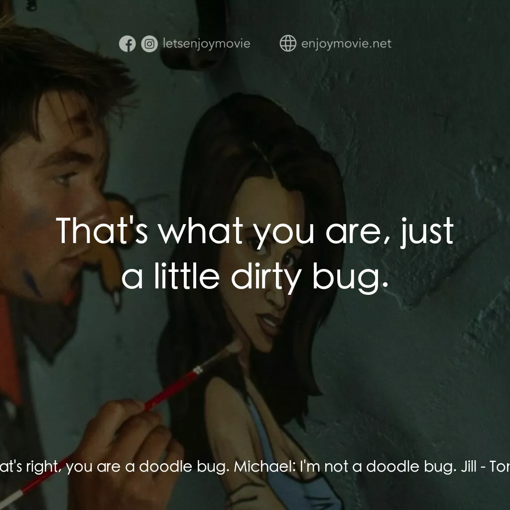 單身交易電影對白：Jill:  That's right, you are a doodle bug. Michael:  I'm not a doodle bug. Jill: 