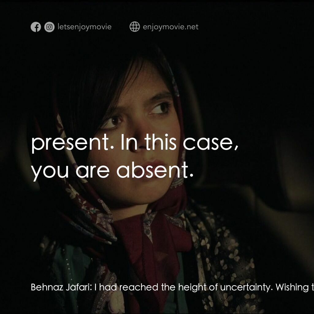 伊朗戲劇三面人生電影對白：Behnaz Jafari:  I had reached the height of uncertainty. Wishing to know the name