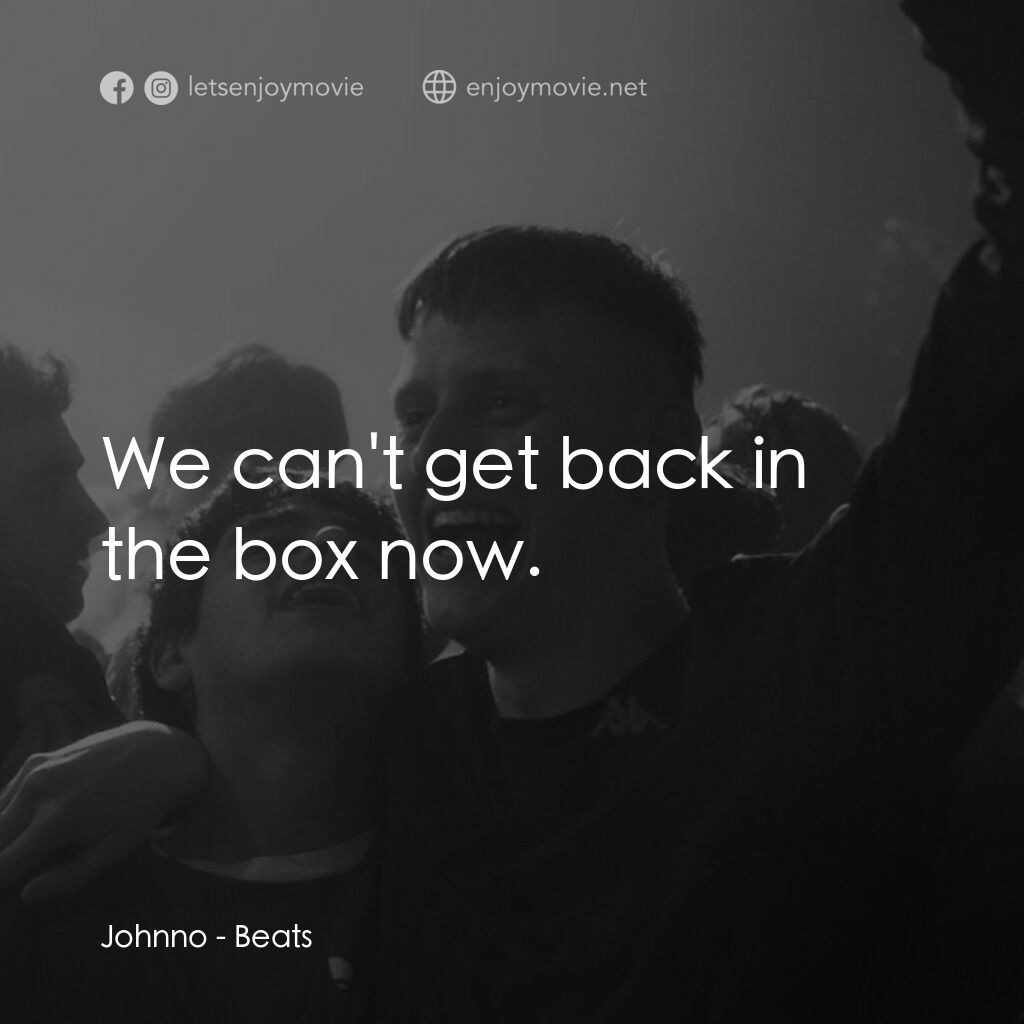 嘻哈路相逢電影對白：Johnno:  We can't get back in the box now.