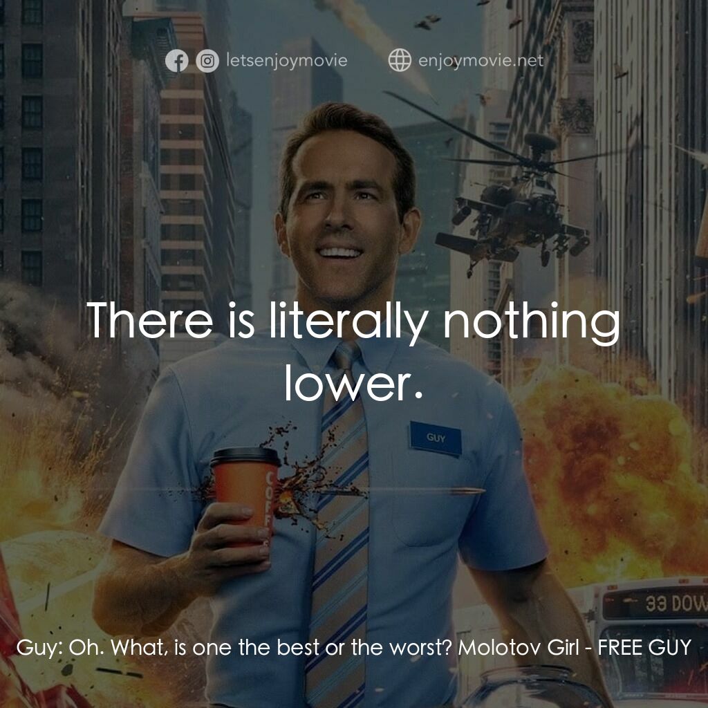 脫稿玩家電影對白：Guy:  Oh. What, is one the best or the worst? Molotov Girl:  There is literally n