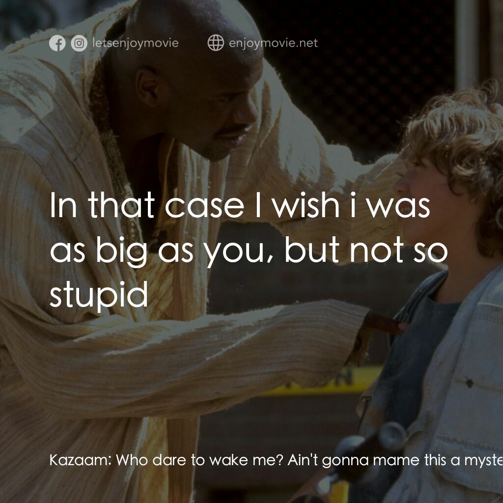 精靈也瘋狂電影對白：Kazaam:  Who dare to wake me? Ain't gonna mame this a mystery. Don't wanna do tim