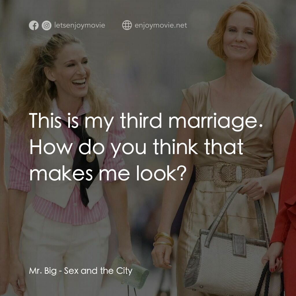 色慾都市電影對白：Mr. Big:  This is my third marriage. How do you think that makes me look?
