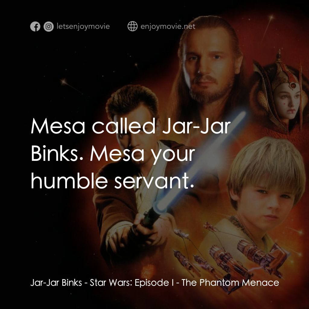 星球大戰前傳：魅影危機電影對白：Jar-Jar Binks: Mesa called Jar-Jar Binks. Mesa your humble servant.