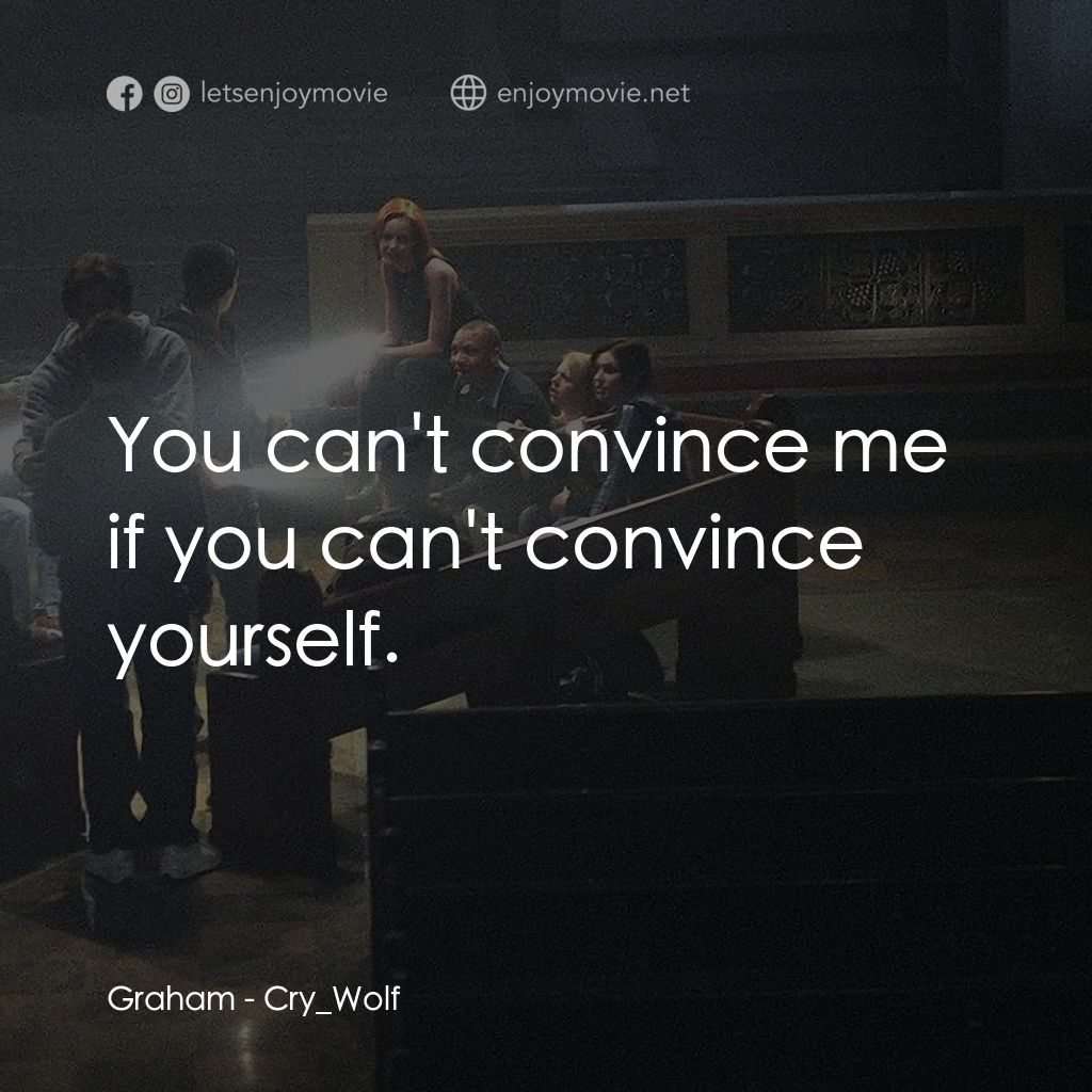 死亡留言電影對白：Graham: You can't convince me if you can't convince yourself.