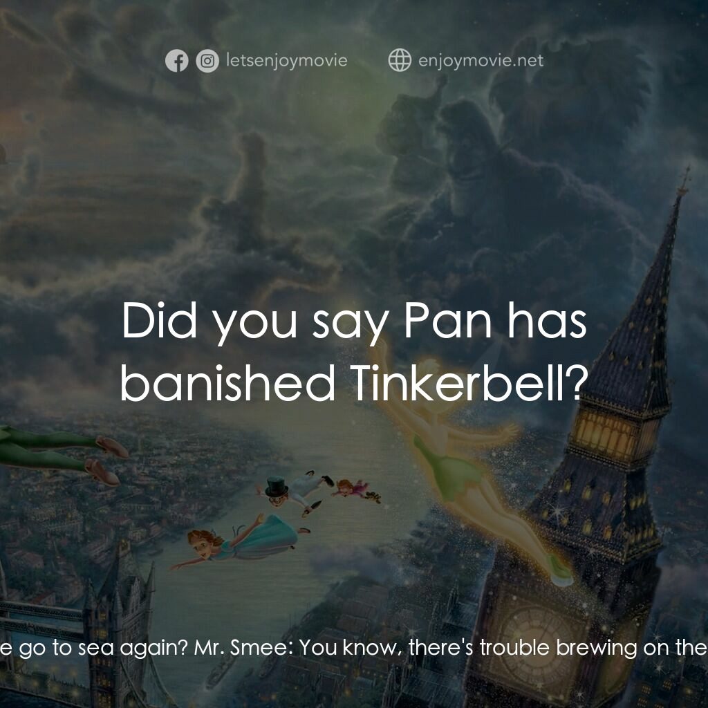 小飛俠電影對白：Mr. Smee:  Mr. Smee:  Shhhh! The Captain has a splitting headache. We mustn't ann