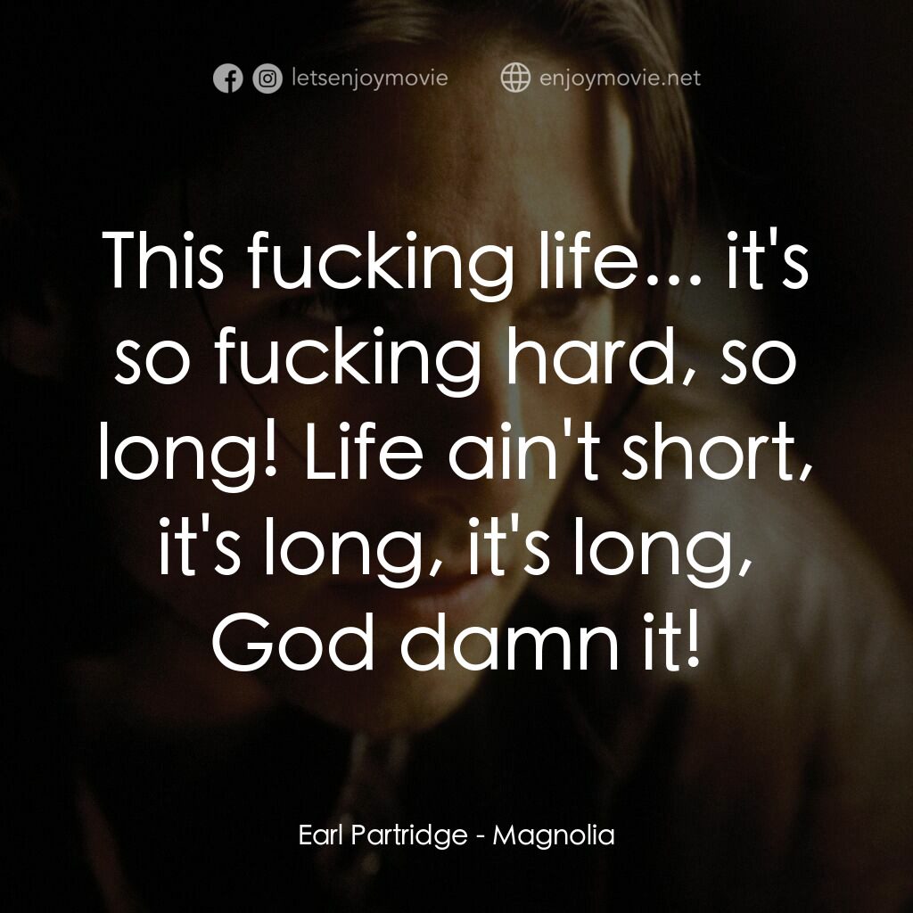 人生交叉剔電影對白：Earl Partridge:  This fucking life... it's so fucking hard, so long! Life ain't s