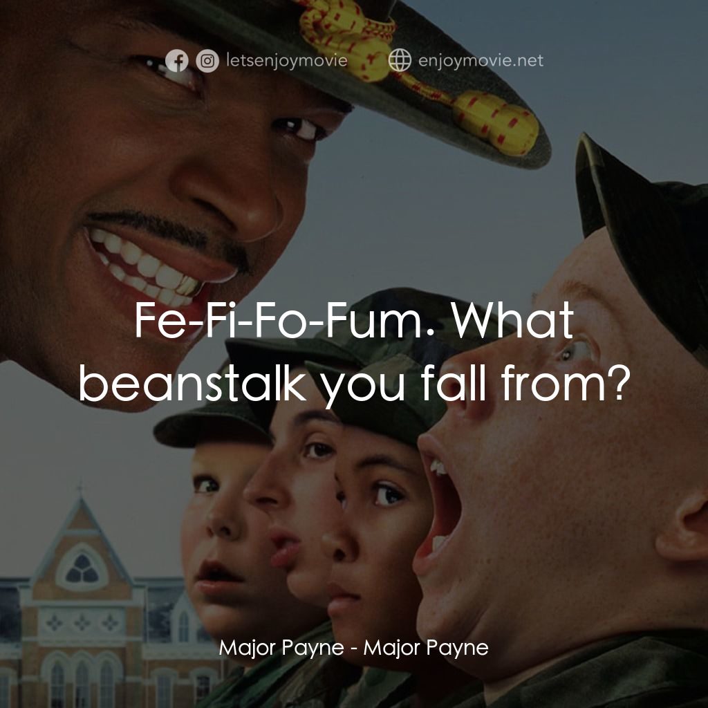 退伍阿 Sir電影對白：Major Payne: Fe-Fi-Fo-Fum. What beanstalk you fall from?