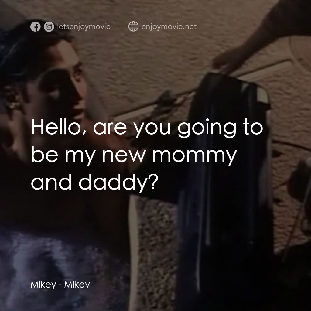 危險小寶貝電影對白：Mikey: Hello, are you going to be my new mommy and daddy?