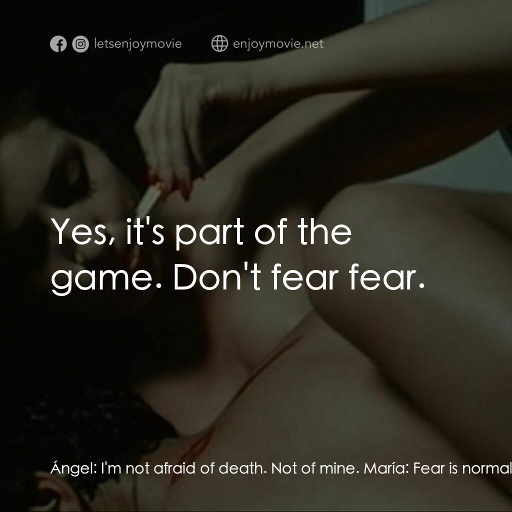 鬥牛士電影對白：Ángel:  I'm not afraid of death. Not of mine. María:  Fear is normal, it gives yo