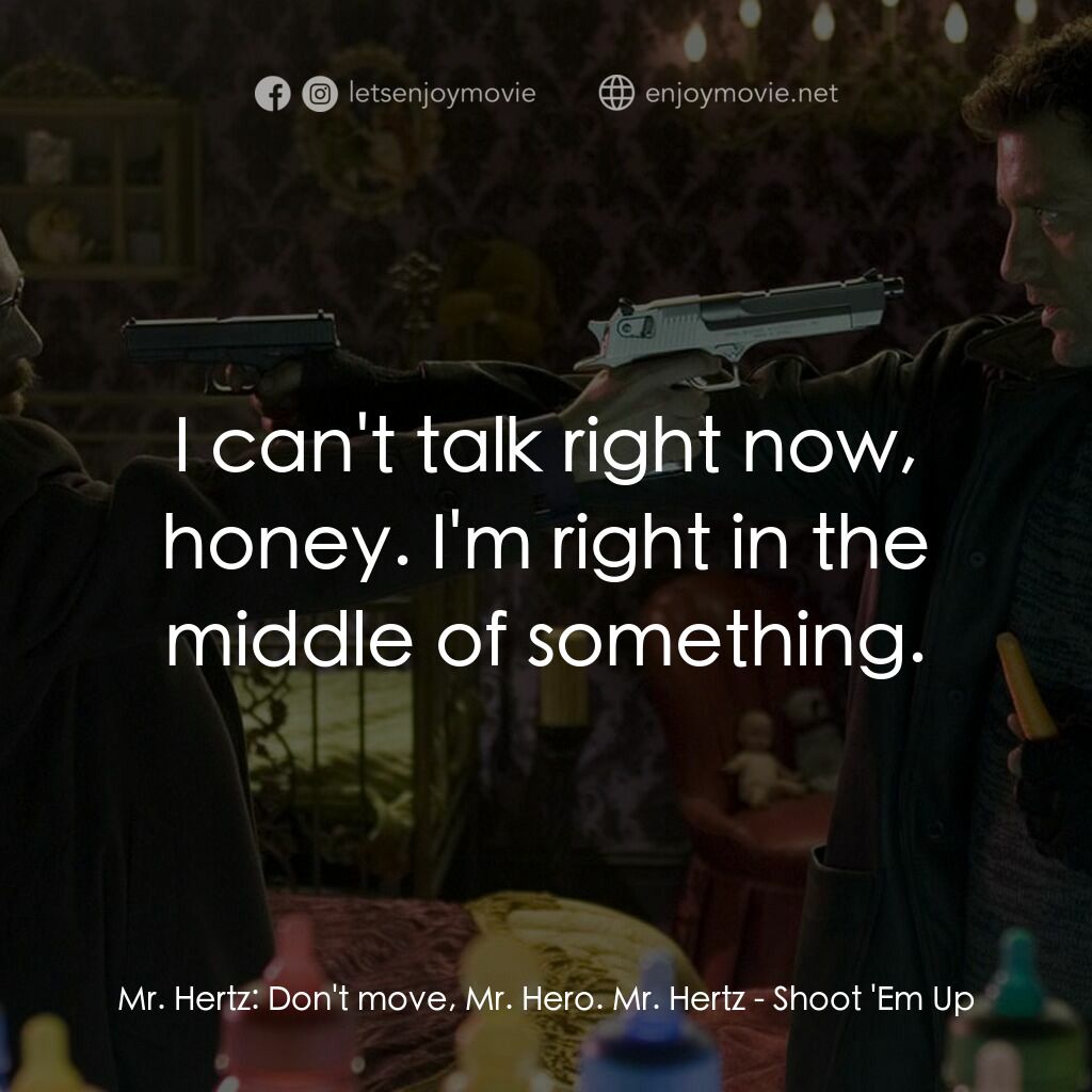 史密斯先生電影對白：Mr. Hertz:  Don't move, Mr. Hero. Mr. Hertz:  I can't talk right now, honey. I'm 