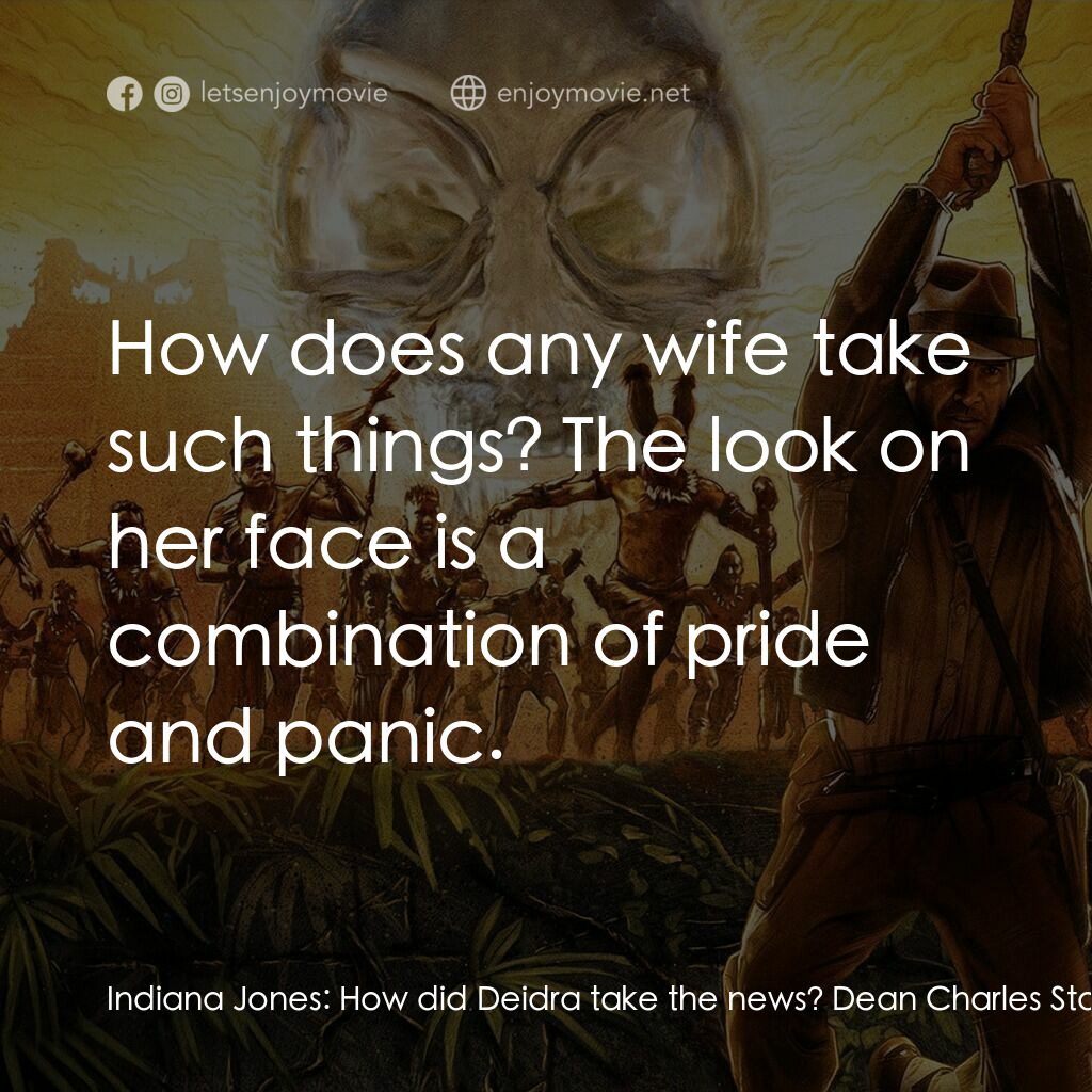 奪寶奇兵之水晶骷髏國電影對白：Indiana Jones:  How did Deidra take the news? Dean Charles Stanforth:  How does a