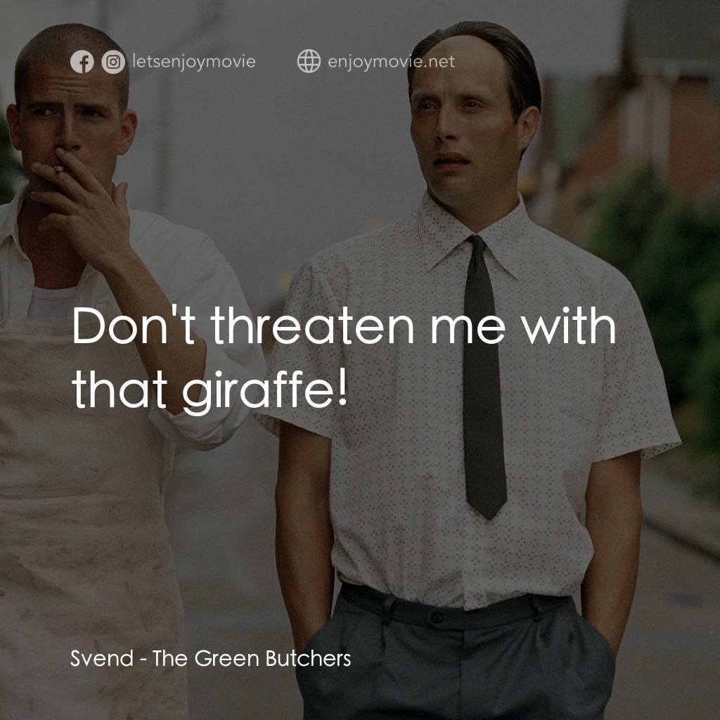 只賣有機肉電影對白：Svend: Don't threaten me with that giraffe!
