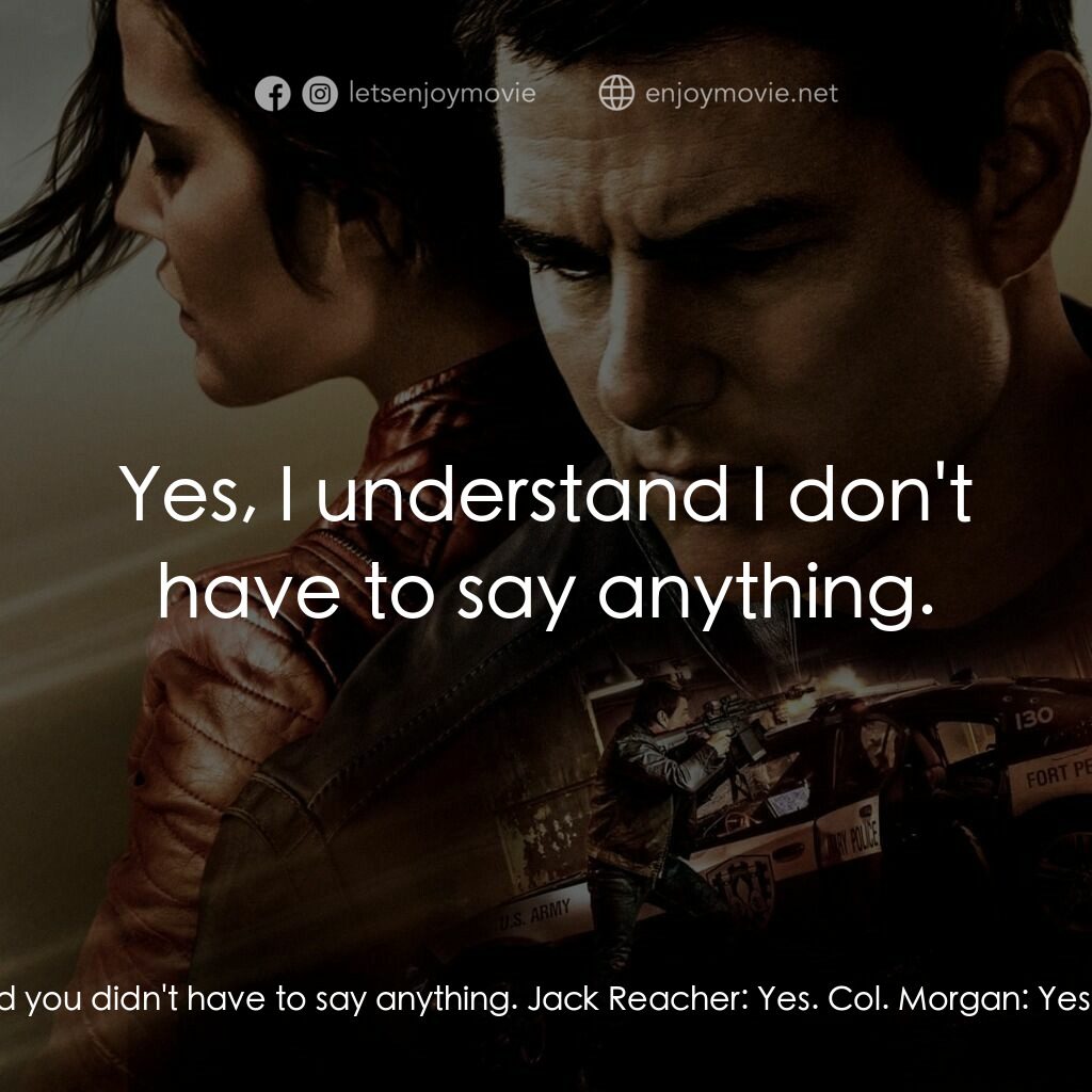 烈探狙擊：誓不回頭電影對白：Col. Morgan:  You're under no obligation to say anything, Major. Jack Reacher:  E
