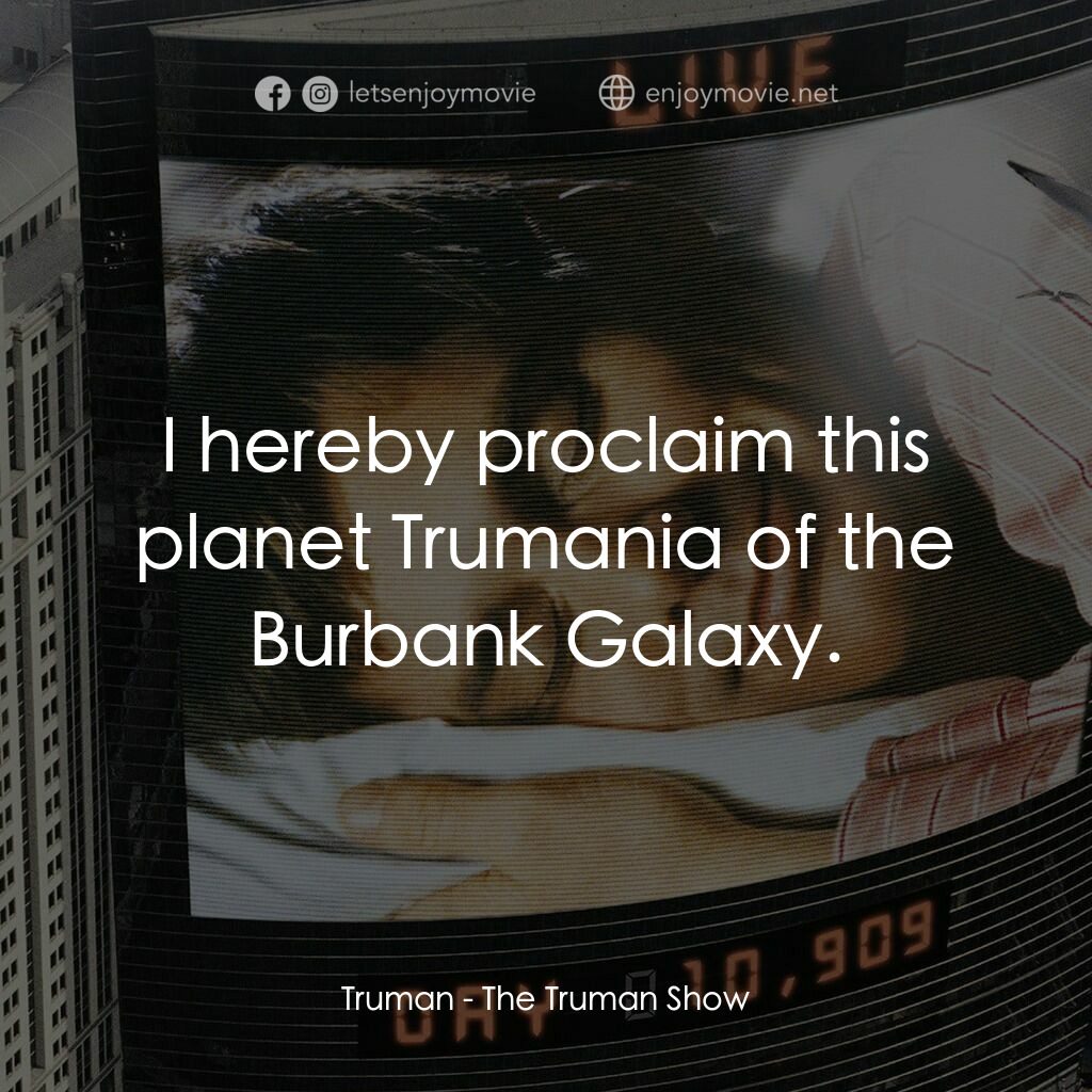 楚門的世界電影對白：Truman:  I hereby proclaim this planet Trumania of the Burbank Galaxy.