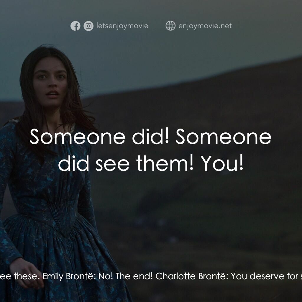 愛蜜莉電影對白：Charlotte Brontë:  Someone should see these. Emily Brontë:  No! The end! Charlott