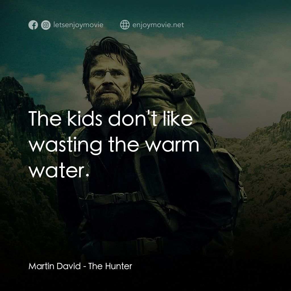 The Hunter電影對白：Martin David: The kids don't like wasting the warm water.