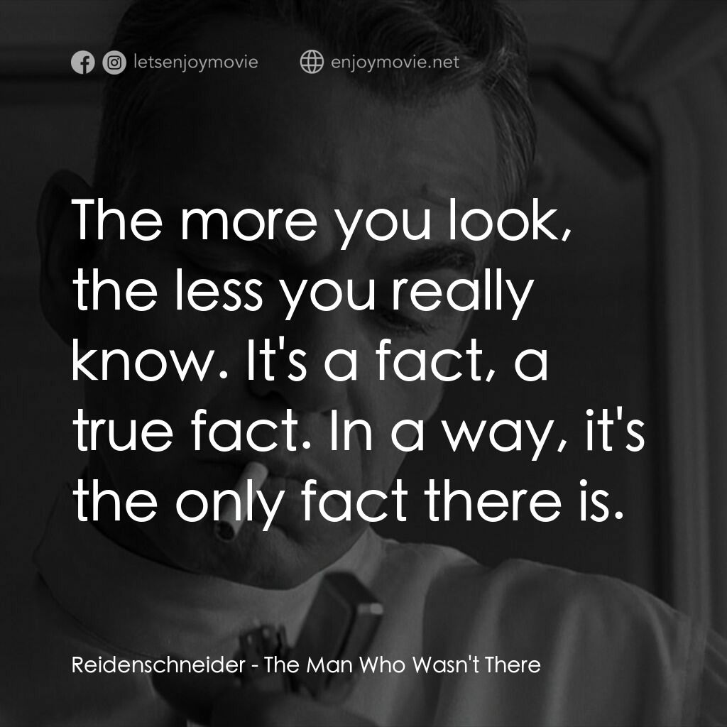 缺席的男人電影對白：Reidenschneider:  The more you look, the less you really know. It's a fact, a tru