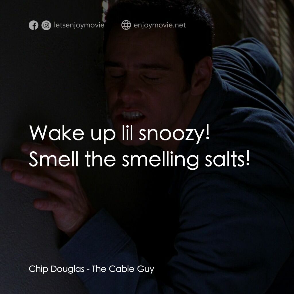 王牌特派員電影對白：Chip Douglas:  Wake up lil snoozy! Smell the smelling salts!
