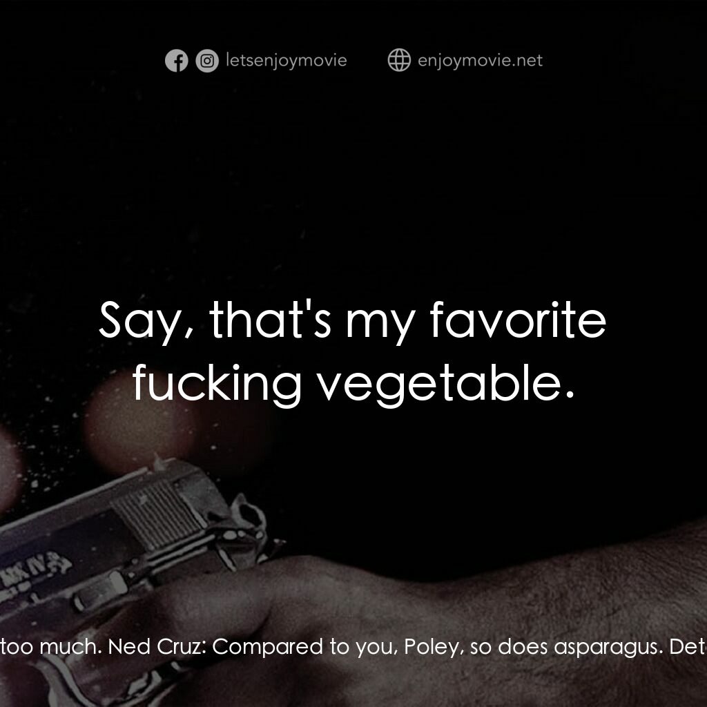 地心大爆炸電影對白：Detective Poley:  You think too much. Ned Cruz:  Compared to you, Poley, so does 