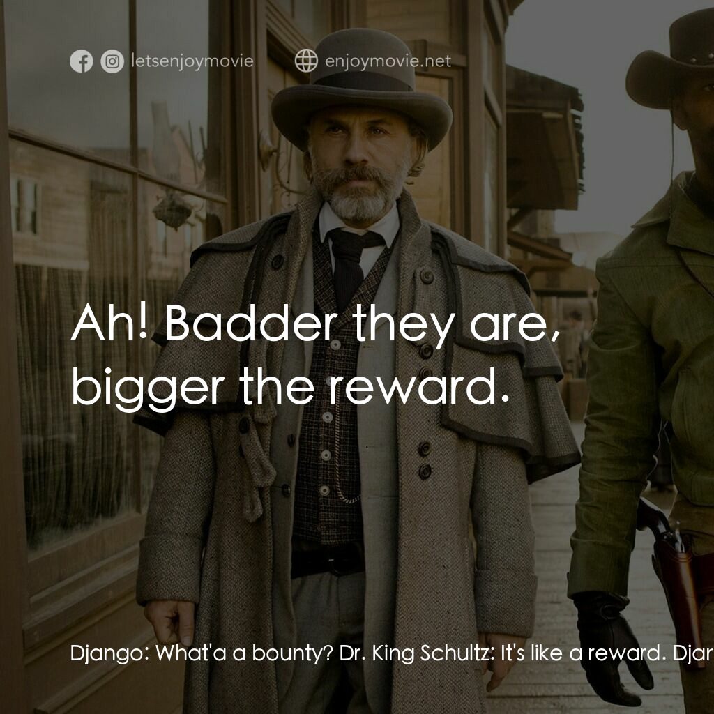黑殺令電影對白：Django:  What'a a bounty? Dr. King Schultz:  It's like a reward. Django:  You kil